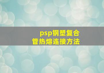 psp钢塑复合管热熔连接方法