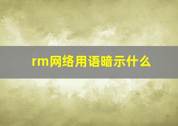 rm网络用语暗示什么