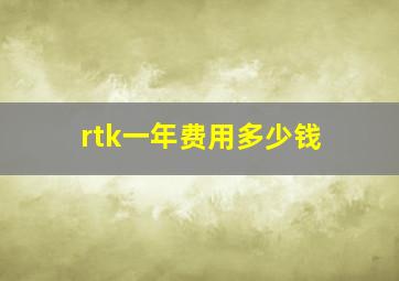 rtk一年费用多少钱