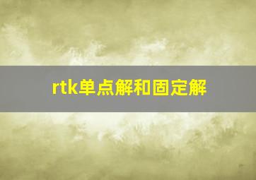 rtk单点解和固定解