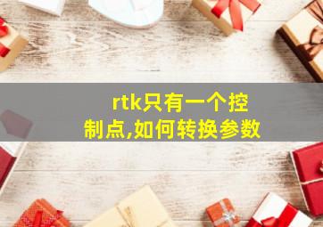 rtk只有一个控制点,如何转换参数