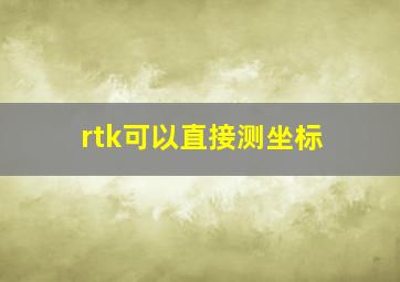 rtk可以直接测坐标