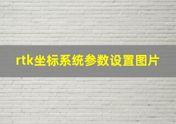 rtk坐标系统参数设置图片