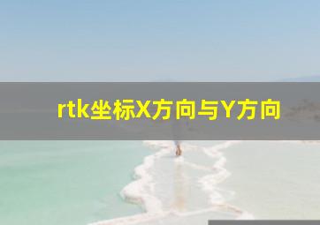 rtk坐标X方向与Y方向