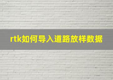 rtk如何导入道路放样数据