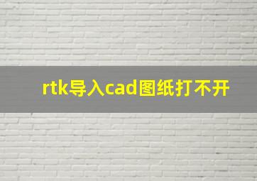 rtk导入cad图纸打不开