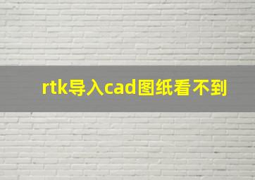 rtk导入cad图纸看不到