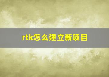 rtk怎么建立新项目