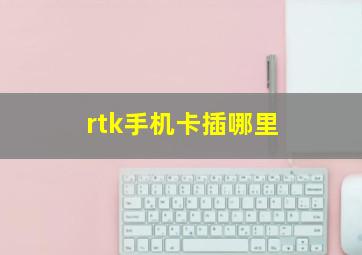 rtk手机卡插哪里