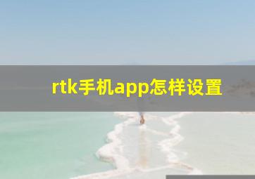 rtk手机app怎样设置