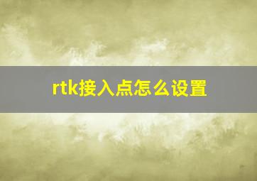 rtk接入点怎么设置