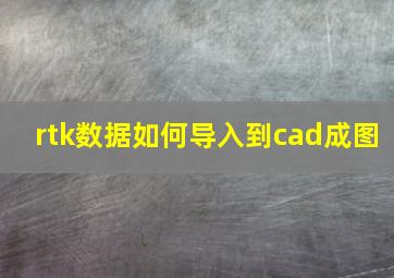 rtk数据如何导入到cad成图