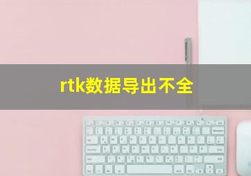 rtk数据导出不全