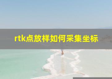 rtk点放样如何采集坐标