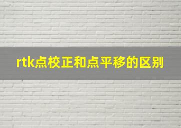 rtk点校正和点平移的区别