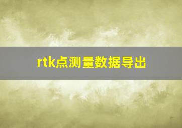 rtk点测量数据导出