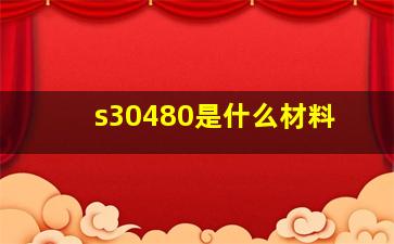 s30480是什么材料