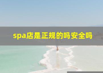 spa店是正规的吗安全吗