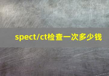 spect/ct检查一次多少钱