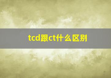 tcd跟ct什么区别