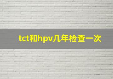 tct和hpv几年检查一次