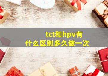 tct和hpv有什么区别多久做一次