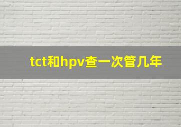 tct和hpv查一次管几年