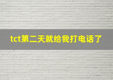 tct第二天就给我打电话了