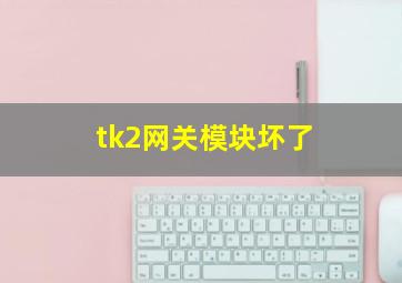 tk2网关模块坏了