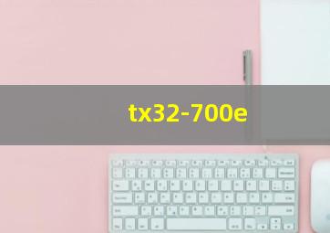 tx32-700e