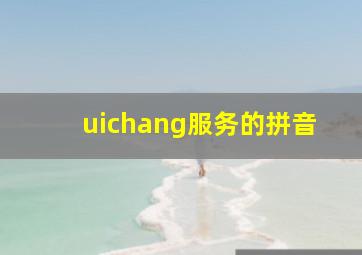 uichang服务的拼音