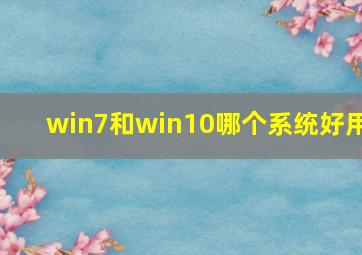 win7和win10哪个系统好用